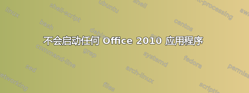 不会启动任何 Office 2010 应用程序