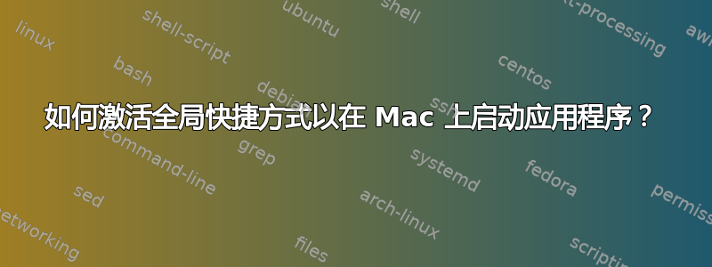 如何激活全局快捷方式以在 Mac 上启动应用程序？