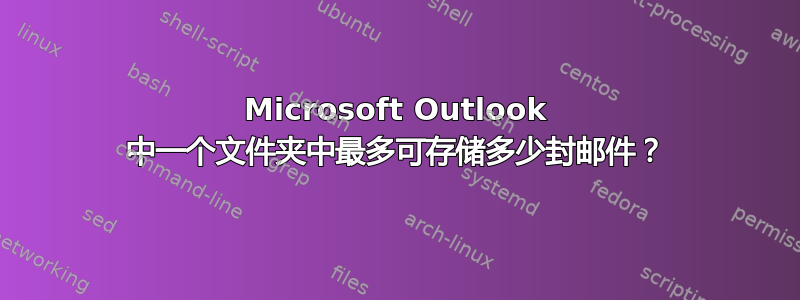 Microsoft Outlook 中一个文件夹中最多可存储多少封邮件？