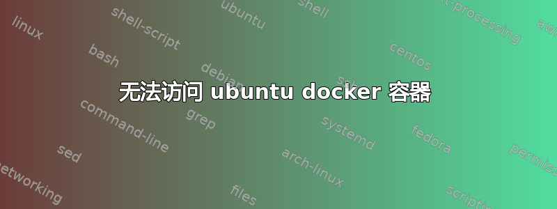 无法访问 ubuntu docker 容器