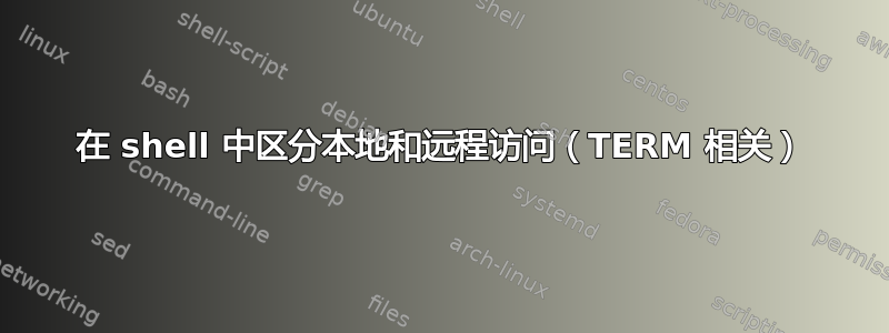 在 shell 中区分本地和远程访问（TERM 相关）