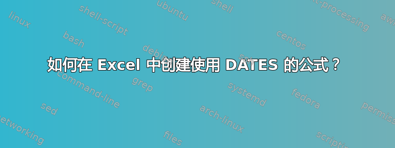 如何在 Excel 中创建使用 DATES 的公式？