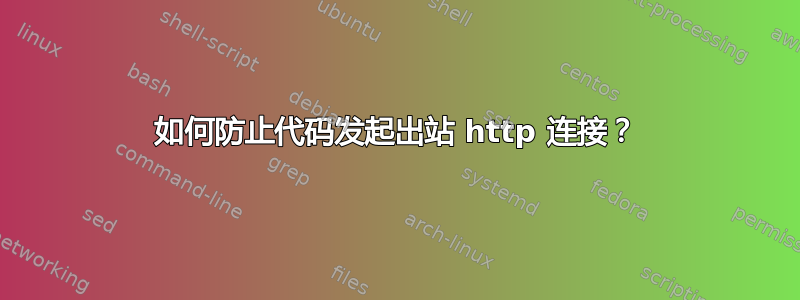 如何防止代码发起出站 http 连接？