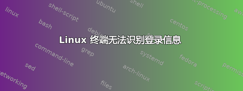 Linux 终端无法识别登录信息