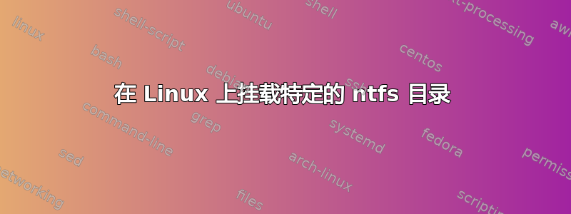 在 Linux 上挂载特定的 ntfs 目录