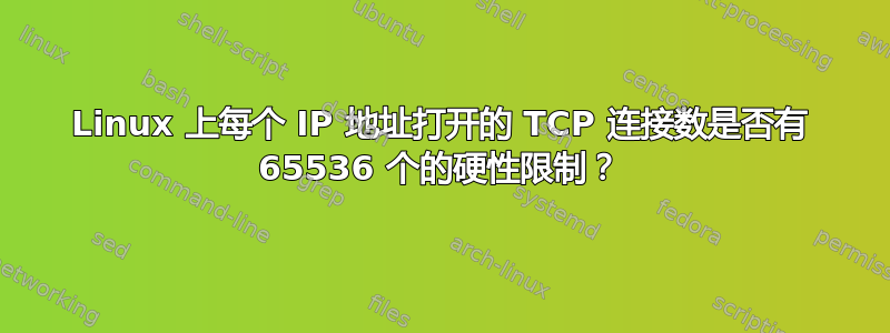 Linux 上每个 IP 地址打开的 TCP 连接数是否有 65536 个的硬性限制？