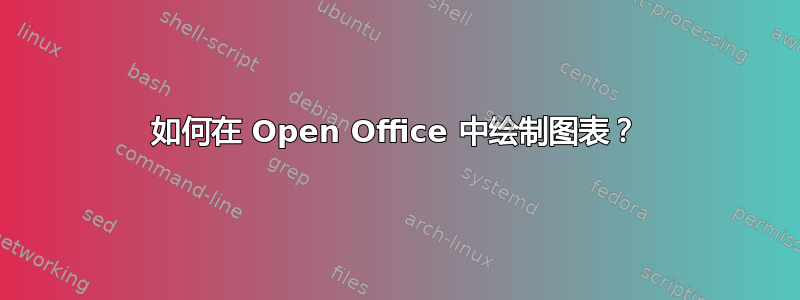 如何在 Open Office 中绘制图表？