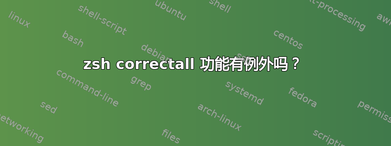 zsh correctall 功能有例外吗？