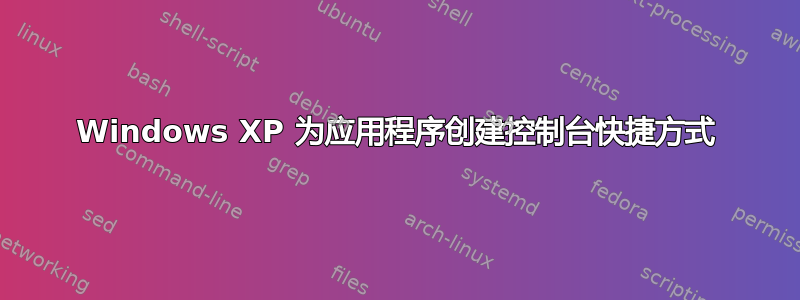 Windows XP 为应用程序创建控制台快捷方式