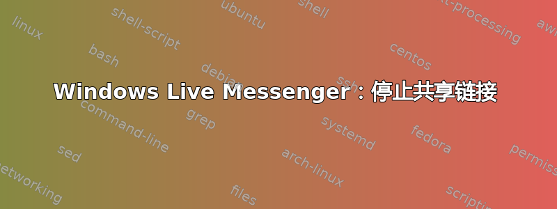 Windows Live Messenger：停止共享链接