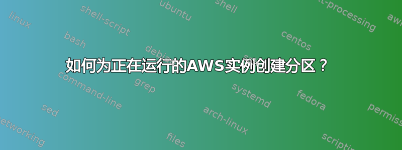 如何为正在运行的AWS实例创建分区？