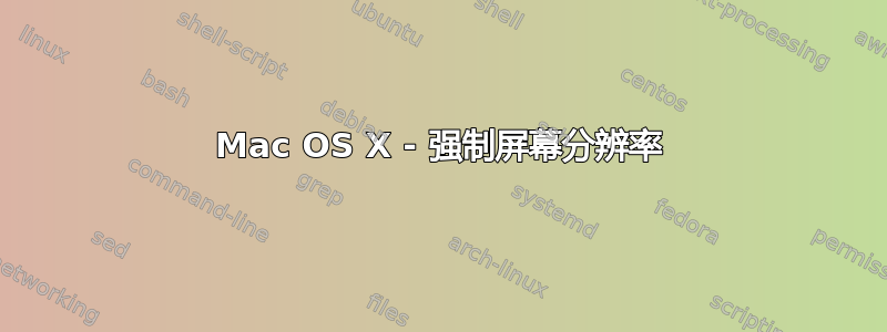 Mac OS X - 强制屏幕分辨率