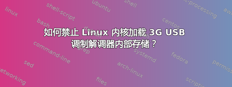 如何禁止 Linux 内核加载 3G USB 调制解调器内部存储？