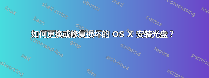 如何更换或修复损坏的 OS X 安装光盘？