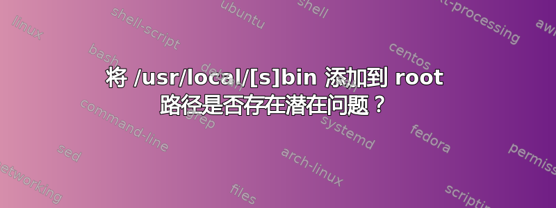 将 /usr/local/[s]bin 添加到 root 路径是否存在潜在问题？