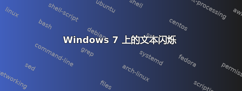 Windows 7 上的文本闪烁