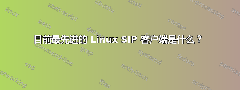 目前最先进的 Linux SIP 客户端是什么？