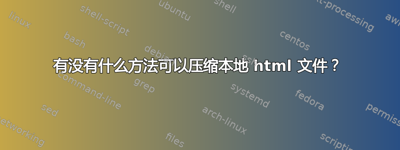 有没有什么方法可以压缩本地 html 文件？