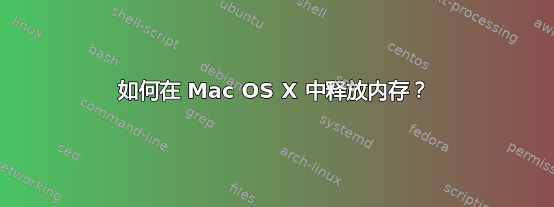 如何在 Mac OS X 中释放内存？