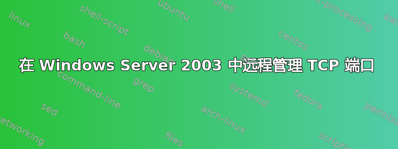 在 Windows Server 2003 中远程管理 TCP 端口