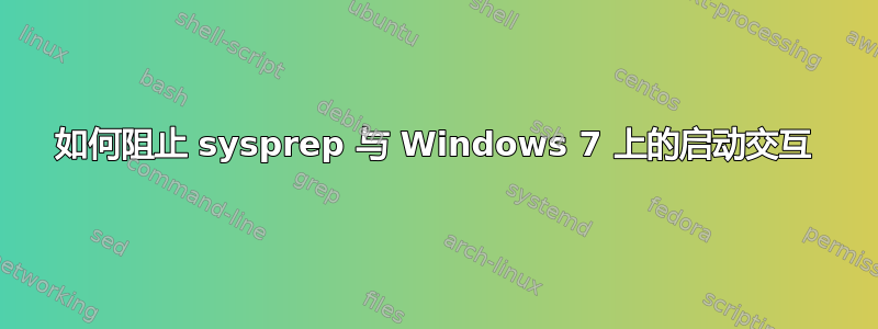 如何阻止 sysprep 与 Windows 7 上的启动交互