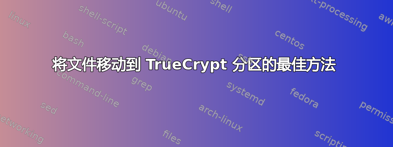 将文件移动到 TrueCrypt 分区的最佳方法