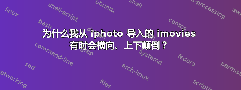 为什么我从 iphoto 导入的 imovies 有时会横向、上下颠倒？