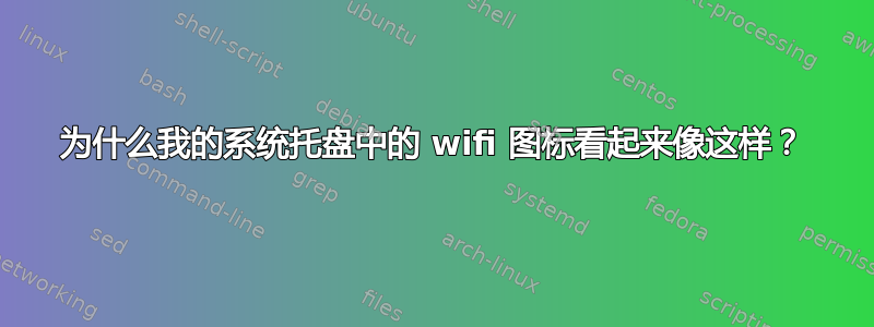 为什么我的系统托盘中的 wifi 图标看起来像这样？