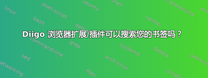 Diigo 浏览器扩展/插件可以搜索您的书签吗？