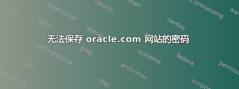 无法保存 oracle.com 网站的密码