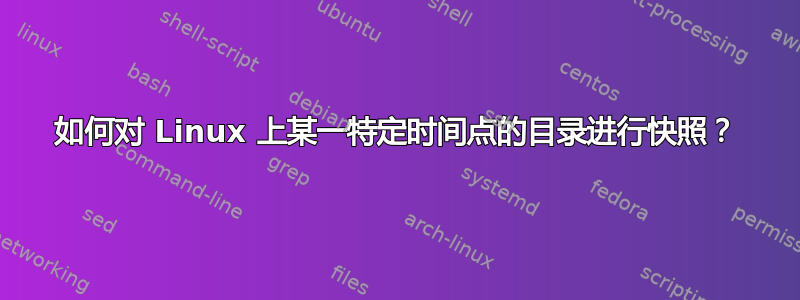 如何对 Linux 上某一特定时间点的目录进行快照？