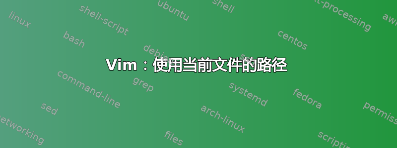 Vim：使用当前文件的路径