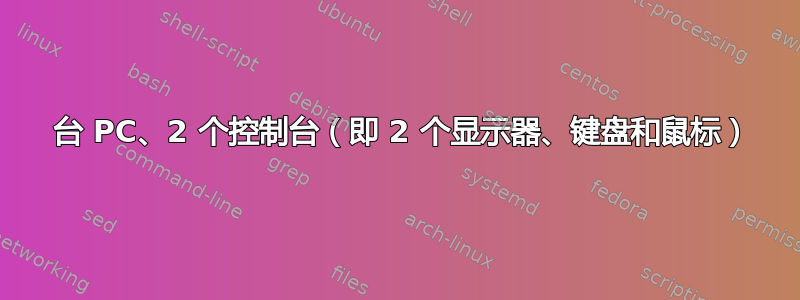 1 台 PC、2 个控制台（即 2 个显示器、键盘和鼠标）