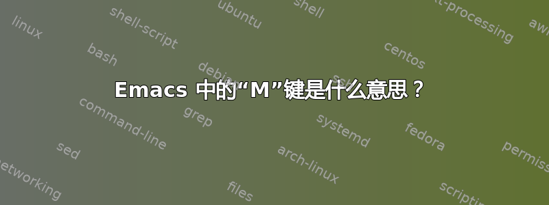 Emacs 中的“M”键是什么意思？