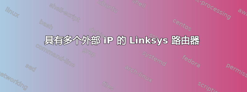 具有多个外部 IP 的 Linksys 路由器