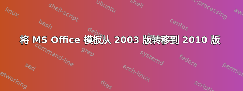 将 MS Office 模板从 2003 版转移到 2010 版