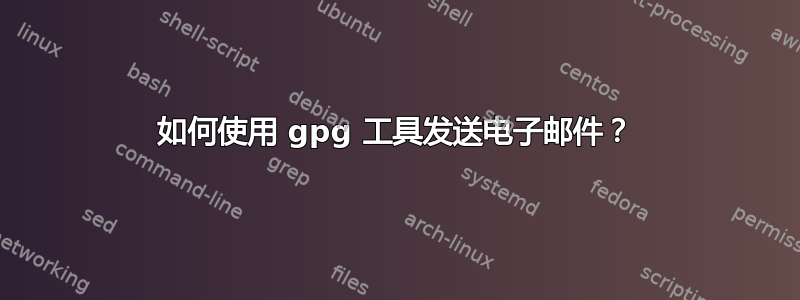 如何使用 gpg 工具发送电子邮件？