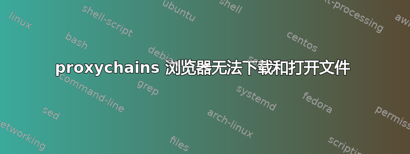 proxychains 浏览器无法下载和打开文件