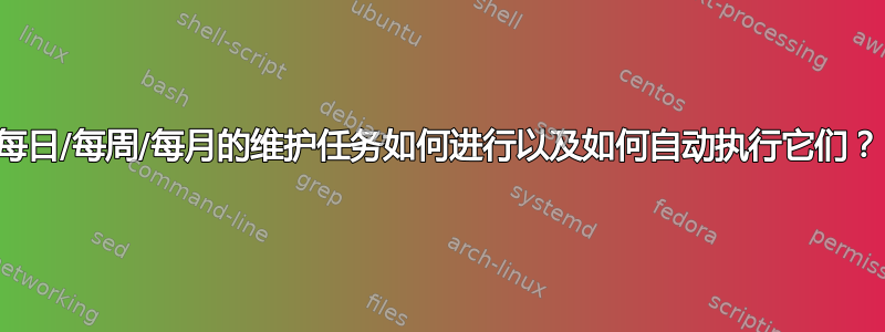 每日/每周/每月的维护任务如何进行以及如何自动执行它们？