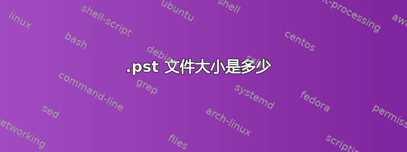 .pst 文件大小是多少 