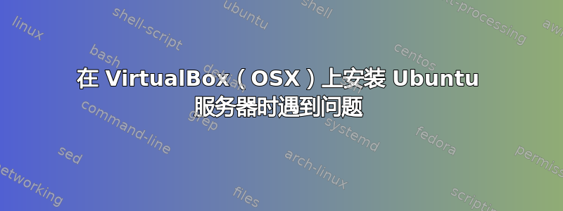 在 VirtualBox（OSX）上安装 Ubuntu 服务器时遇到问题