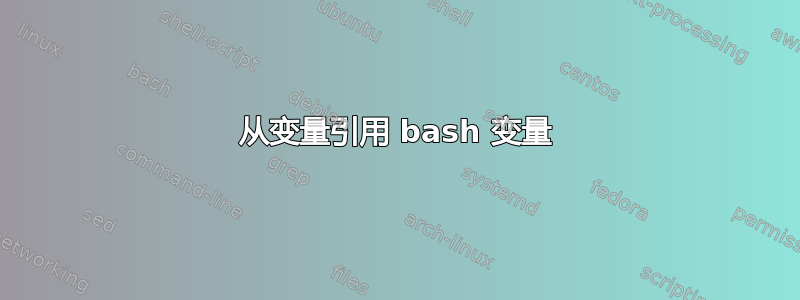 从变量引用 bash 变量