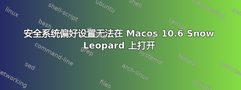 安全系统偏好设置无法在 Macos 10.6 Snow Leopard 上打开