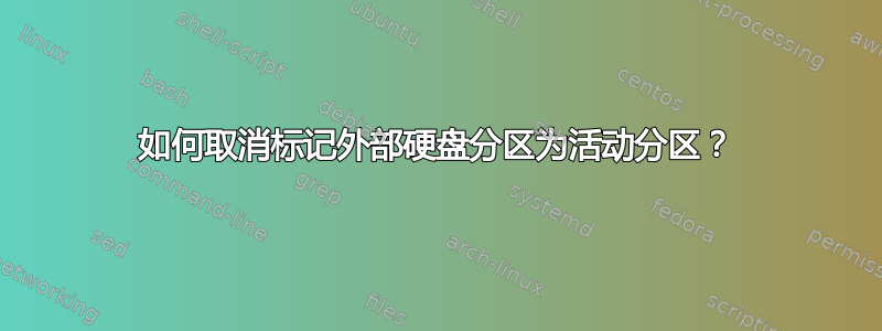 如何取消标记外部硬盘分区为活动分区？