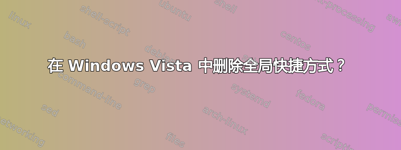 在 Windows Vista 中删除全局快捷方式？