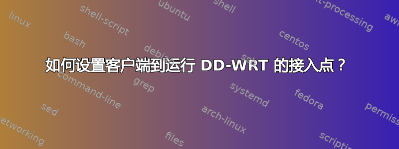 如何设置客户端到运行 DD-WRT 的接入点？