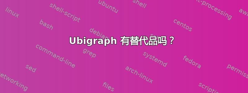 Ubigraph 有替代品吗？