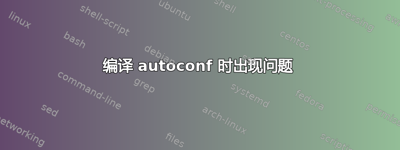 编译 autoconf 时出现问题