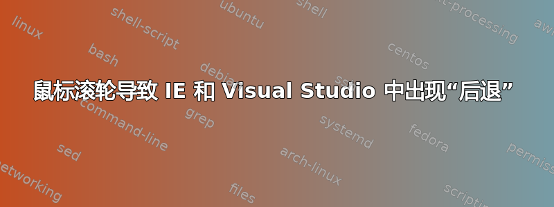 鼠标滚轮导致 IE 和 Visual Studio 中出现“后退”