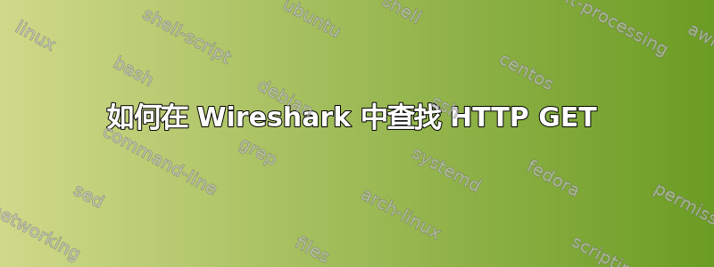 如何在 Wireshark 中查找 HTTP GET